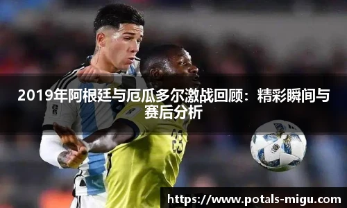 2019年阿根廷与厄瓜多尔激战回顾：精彩瞬间与赛后分析