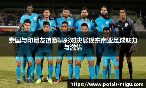 泰国与印尼友谊赛精彩对决展现东南亚足球魅力与激情